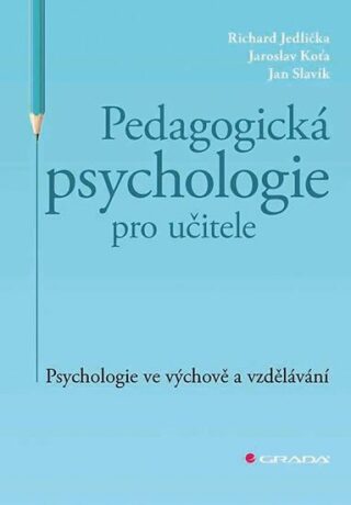 Pedagogická psychologie pro učitele - Psychologie ve výchově a vzdělávání - Jan Slavík,Jaroslav Koťa,Richard Jedlička
