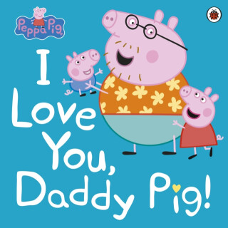Peppa Pig: I Love You, Daddy Pig - Peppa Pig