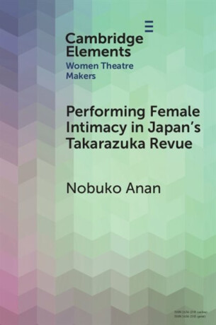 Performing Female Intimacy in Japan's Takarazuka Revue - Nobuko  Anan