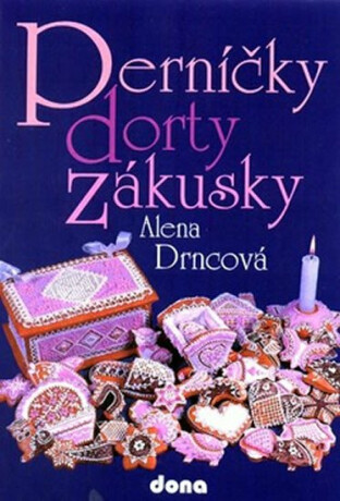 Perníčky, dorty, zákusky - Drncová Alena