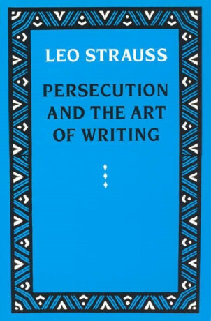 Persecution and the Art of Writing - Leo Strauss