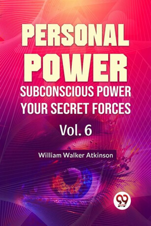 Personal Power Subconscious Power Your Secret Forces - William Walker Atkinson