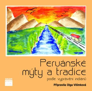 Peruánské mýty a tradice podle vyprávění indiánů - Olga Vilímková