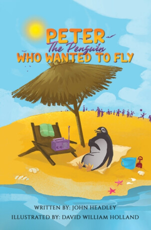 Peter the Penguin Who Wanted to Fly - John Headley