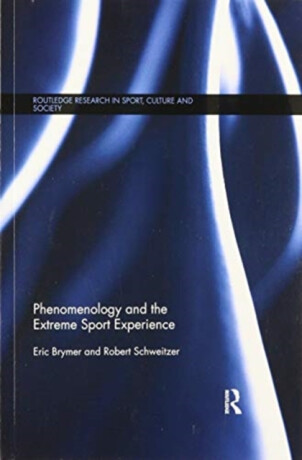 Phenomenology and the Extreme Sport Experience - Eric  Brymer,Robert  Schweitzer