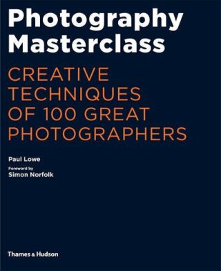 Photography Masterclass: Creative Techniques of 100 Great Photographers - Pearl Löwe