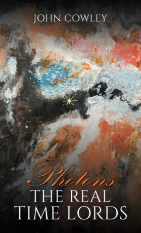Photons â€“ The Real Time Lords - John Cowley