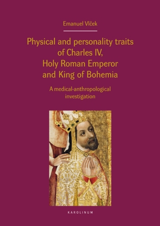 Physical and personality traits of Charles IV, Holy Roman Emperor and King of Bohemia - Jan Royt,Jan Bartoníček,Emanuel Vlček