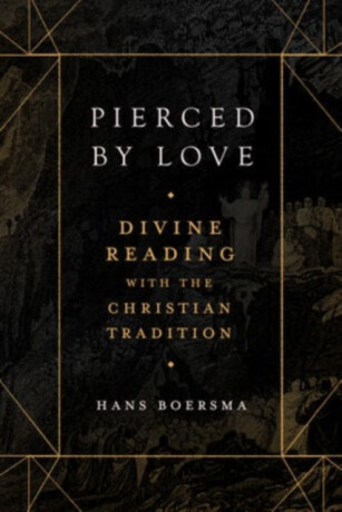Pierced by Love â€“ Divine Reading with the Christian Tradition - Hans Boersma