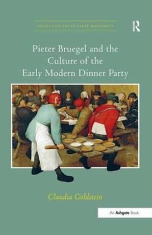 Pieter Bruegel and the Culture of the Early Modern Dinner Party - Goldstein Claudia