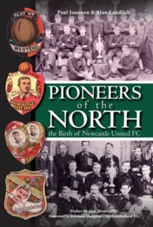Pioneers of the North - The Birth of Newcastle United FC - Alan Candlish,Paul Joannou