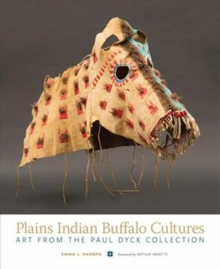 Plains Indian Buffalo Cultures : Art from the Paul Dyck Collection - Hansen Emma I.