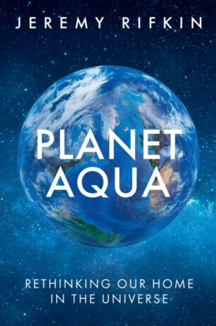 Planet Aqua â€“ Rethinking Our Home in the Universe - Rifkin Jeremy