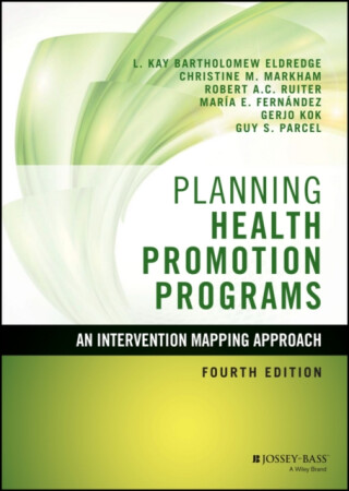 Planning Health Promotion Programs - Christine M.  Markham,Robert A. C.  Ruiter,Maria E.  Fernandez,L. Kay  Bartholomew Eldredge,Guy S.  Parcel,Gerjo  Kok