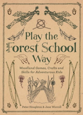 Play The Forest School Way - Jane Worroll