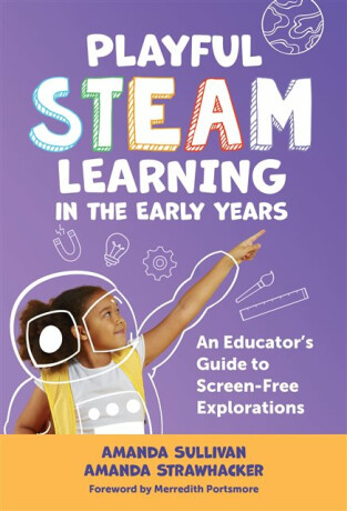Playful STEAM Learning in the Early Years - Amanda Strawhacker,Amanda Sullivan