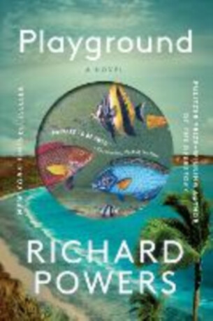 Playground â€“ A Novel - Richard Powers