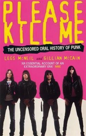 Please Kill Me : The Uncensored Oral History of Punk - Legs McNeil,Gillian McCain