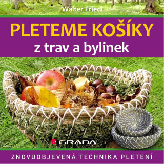 Pleteme košíky z trav a bylinek - Walter Friedl