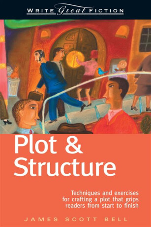 Plot and Structure - James Scott Bell