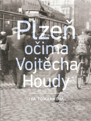 Plzeň očima Vojtěcha Houdy - Iva Tománková