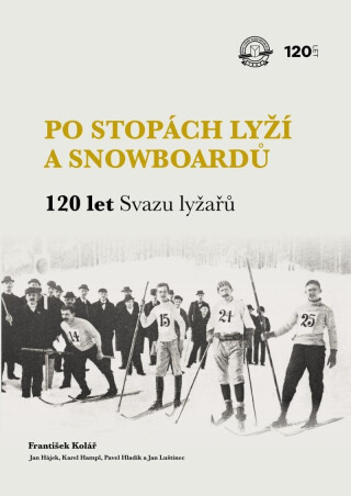 Po stopách lyží a snowboardů / 120 let Svazu lyžařů - František Kolář,Jan Luštinec,Jan Hájek,Karel Hampl,Pavel Hladík