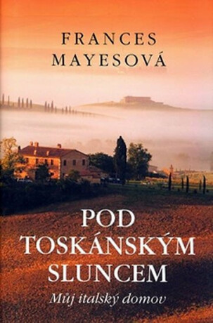 Pod toskánským sluncem - Frances Mayesová