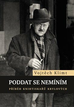 Poddat se nemíním - Příběh knihtiskařů Krylových - Vojtěch Klimt