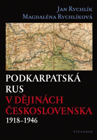 Podkarpatská Rus v dějinách Československa 1918–1946 - Jan Rychlík,Magdalena Rychlíková