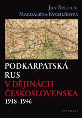Podkarpatská Rus v dějinách Československa 1918–1946 - Jan Rychlík