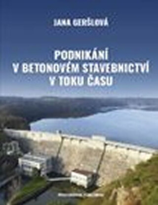 Podnikání v betonovém stavebnictví v toku času - Geršlová Jana