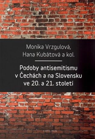 Podoby antisemitismu v Čechách a na Slovensku v 20. a 21. století - Hana Kubátová,Monika Vrzgulová