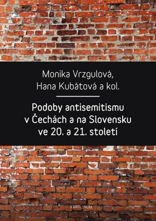 Podoby antisemitismu v Čechách a na Slovensku v 20. a 21. století - Monika Vrzgulová,Hana Kubátová