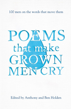 Poems That Make Grown Men Cry - Anthony Holden,Ben Holden