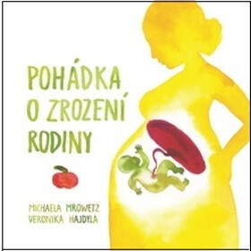 Pohádka o zrození rodiny - Michaela Mrowetz,Veronika Hajdyla
