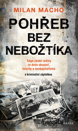 Pohřeb bez nebožtíka - Sága české rodiny za dvou okupací, totality a neokapitalismu (s kriminální zápletkou) - Milan Macho