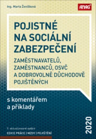 Pojistné na sociální zabezpečení zaměstnavatelů, zaměstnanců, OSVČ a dobrovolně důchodově pojištěných s komentářem a příklady 2020 - Ing. Marta Ženíšková