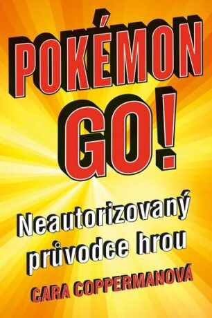 Pokémon go! Neautorizovaný průvodce hrou - Cara Coppermanová