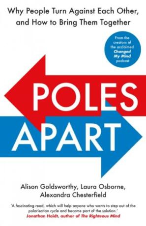 Poles Apart. Why People Turn Against Each Other, and How to Bring Them Together - Alison Goldsworthy