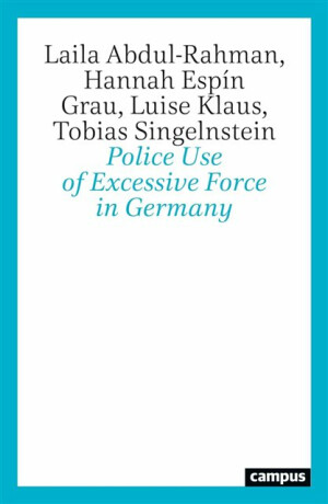 Police Use of Excessive Force in Germany - Hannah Espin Grau,Tobias Singelnstein,Luise Klaus,Laila Abdul-Rahman