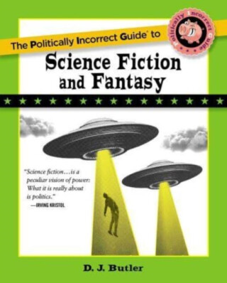 Politically Incorrect Guide to Science Fiction and Fantasy - D. J. Butler