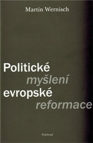 Politické myšlení evropské reformace - Martin Wernisch