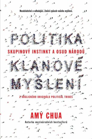 Politika klanové myšlení - Skupinový instinkt a osud národů - Amy Chua