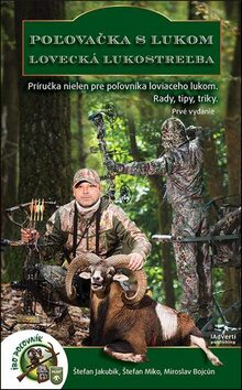 Poľovačka s lukom Lovecká lukostreľba - Štefan Jakubík,Štefan Miko,Miroslav Bojcún