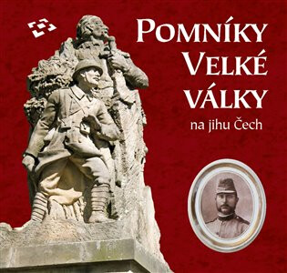 Pomníky Velké války na jihu Čech - Martin Gaži,Jarmila Hansová,Roman Lavička,Ludmila Ourodová-Hronková,Jakub Drozda,Daniel Šnejd
