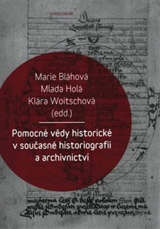 Pomocné vědy historické v současné historiografii a archivnictví - Mlada Holá,Marie Bláhová,Klára Woitschová