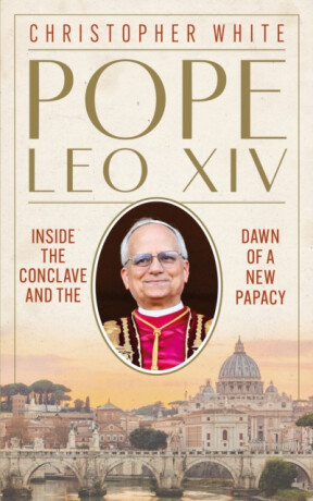 Pope Leo XIV: Inside the Conclave and the Dawn of a New Papacy - Christopher White