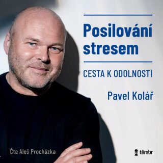 Posilování stresem - Cesta k odolnosti - Pavel Kolář,Aleš Procházka