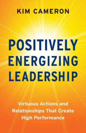 Positively Energizing Leadership - Kim Cameron