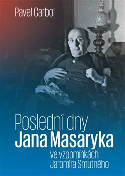 Poslední dny Jana Masaryka ve vzpomínkách Jaromíra Smutného - Pavel Carbol